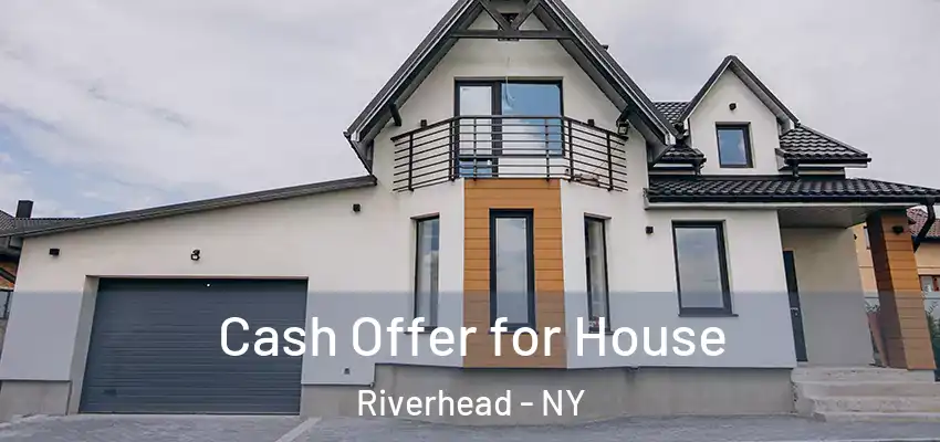 Cash Offer for House Riverhead - NY