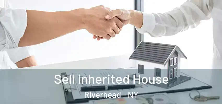 Sell Inherited House Riverhead - NY