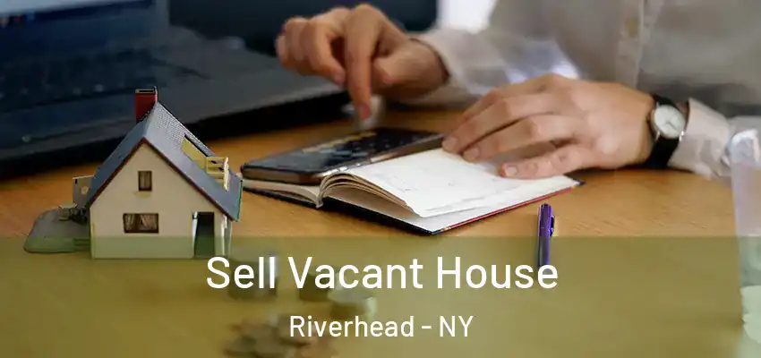  Sell Vacant House Riverhead - NY